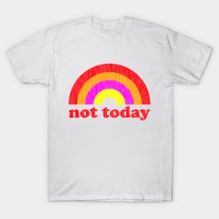 Not today. Probably Not Tomorrow. T-Shirt